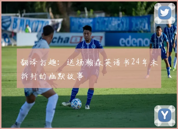 翻译打趣：送杨瀚森英语书24年未拆封的幽默故事