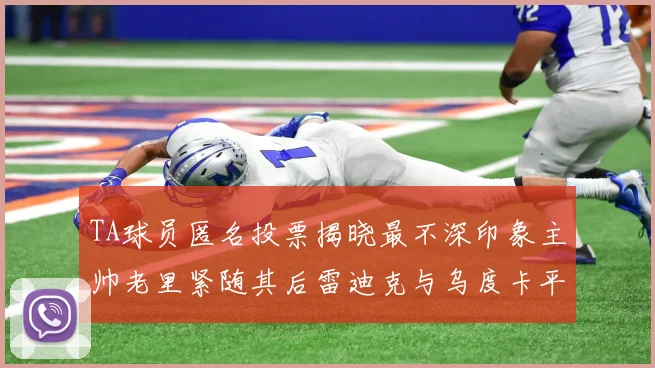 TA球员匿名投票揭晓最不深印象主帅老里紧随其后雷迪克与乌度卡平分秋色
