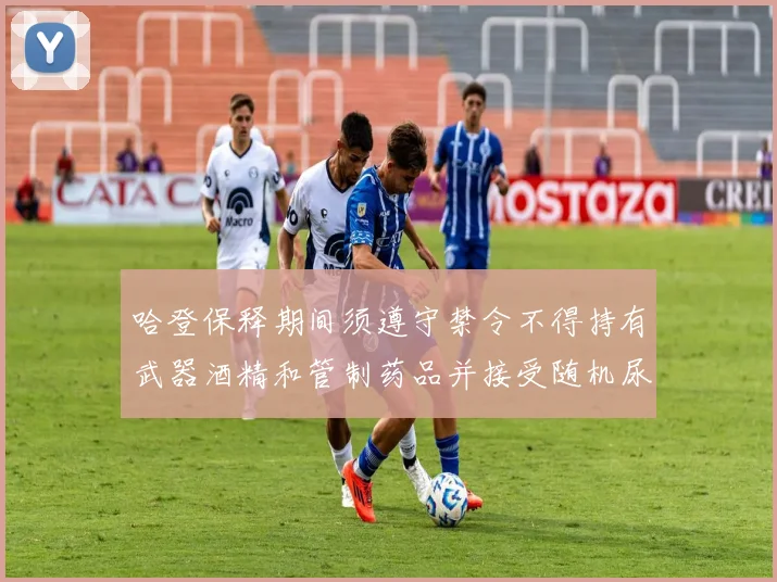 哈登保释期间须遵守禁令不得持有武器酒精和管制药品并接受随机尿检