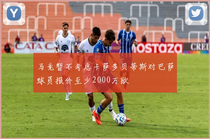 马竞暂不考虑卡萨多贝蒂斯对巴萨球员报价至少2000万欧