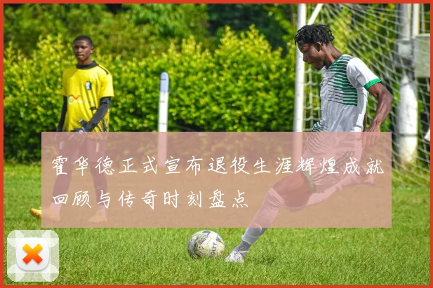 霍华德正式宣布退役生涯辉煌成就回顾与传奇时刻盘点